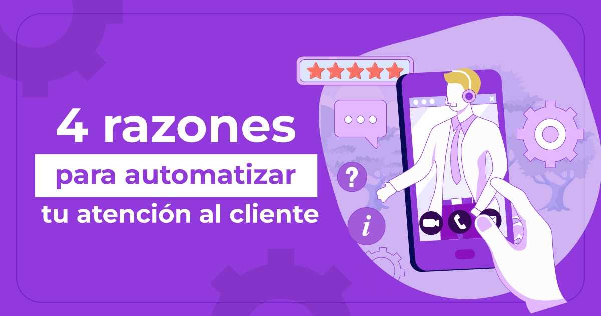 4 razones para automatizar tu atención al cliente.