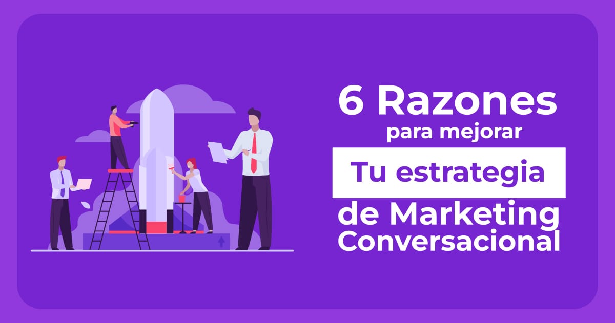 6 razones para mejorar tu estrategia de marketing conversacional